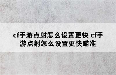 cf手游点射怎么设置更快 cf手游点射怎么设置更快瞄准